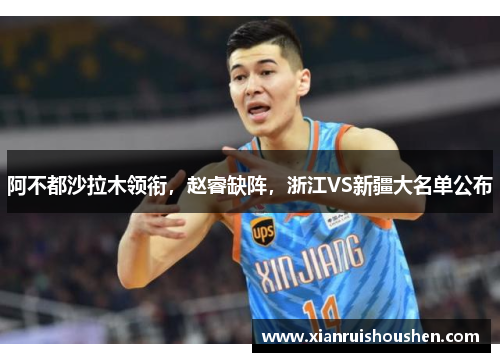 阿不都沙拉木领衔，赵睿缺阵，浙江VS新疆大名单公布